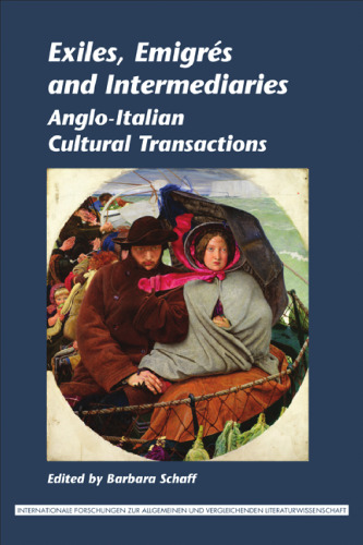 Exiles, Emigres and Intermediaries: Anglo-Italian Cultural Transactions. (Internationale Forschungen Zur Allgemeinen & Vergleichenden Literaturwissenschaft)