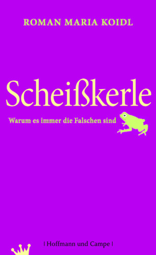 Scheißkerle: Warum es immer die Falschen sind