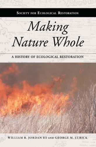 Making Nature Whole: A History of Ecological Restoration