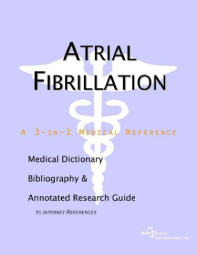 Atrial Fibrillation - A Medical Dictionary, Bibliography, and Annotated Research Guide to Internet References