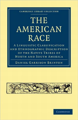 The American Race: A Linguistic Classification and Ethnographic Description of the Native Tribes of North and South America