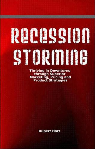 Recession Storming: Thriving in Downturns through Superior Marketing, Pricing and Product Strategies  