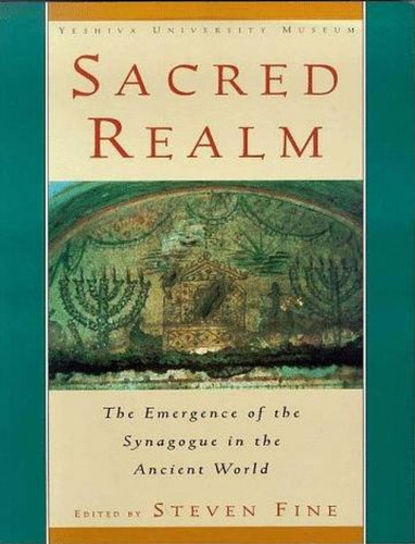 Sacred Realm: The Emergence of the Synagogue in the Ancient World