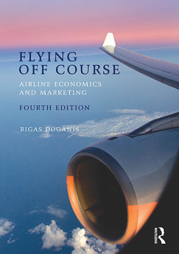 Flying Off Course: Airline Economics and Marketing (Fourth Edition)