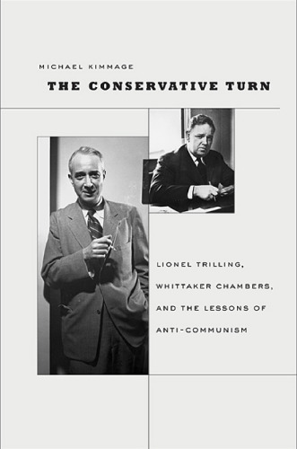 The Conservative Turn: Lionel Trilling, Whittaker Chambers, and the Lessons of Anti-Communism  