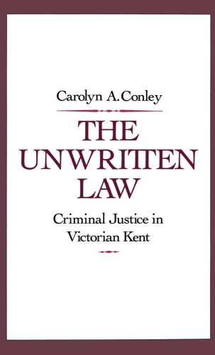 The Unwritten Law: Criminal Justice in Victorian Kent  
