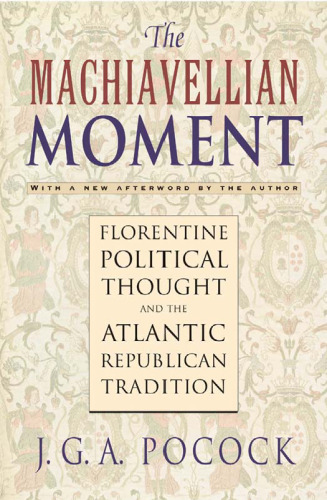 The Machiavellian Moment: Florentine Political Thought and the Atlantic Republican Tradition (2nd edition)  