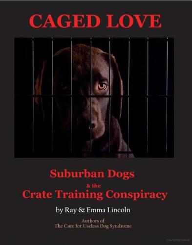 Caged Love: Suburban Dogs and the Crate Training Conspiracy