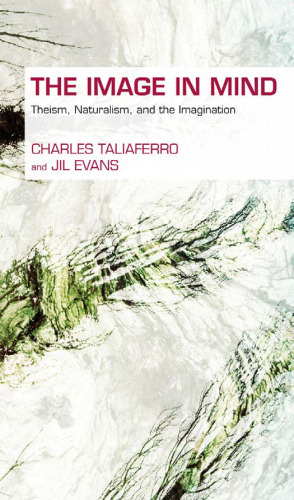 The Image in Mind: Theism, Naturalism, and the Imagination (Continuum Studies In Philosophy Of Religion)