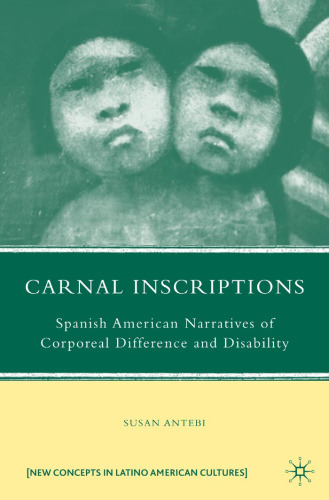 Carnal Inscriptions: Spanish American Narratives of Corporeal Difference and Disability (New Concepts in Latino American Cultures)