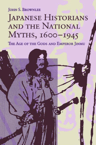 Japanese Historians and the National Myths, 1600-1945: The Age of the Gods and Emperor Jinmu  
