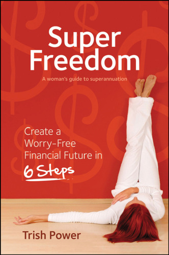 Super Freedom: A Woman'd Guide to Superannuation - Create a Worry-Free Financial Future in 6 Steps