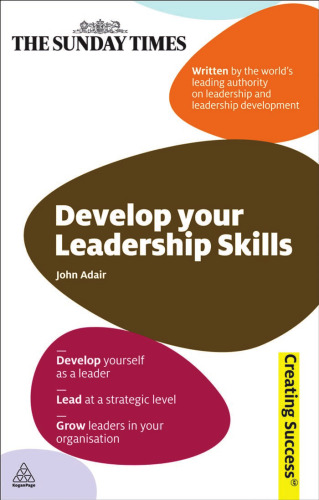 Develop Your Leadership Skills: Develop Yourself as a Leader - Lead at a Strategic Level - Grow Leaders in Your Organisation (Sunday Times Creating Success)  
