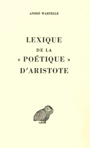 Lexique de la "Poétique" d'Aristote (Collection d'Études Anciennes publiée sous le patronage de l'Association Guillaume Budé)