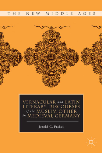 Vernacular and Latin Literary Discourses of the Muslim Other in Medieval Germany (The New Middle Ages)  