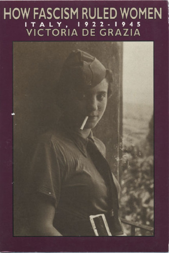 How Fascism Ruled Women: Italy, 1922-1945 (A Centennial Book)