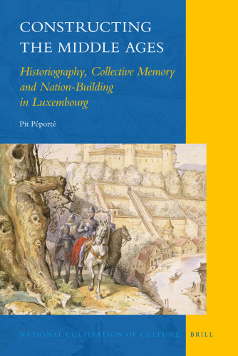 Constructing the Middle Ages: Historiography, Collective Memory, and Nation-Building in Luxembourg