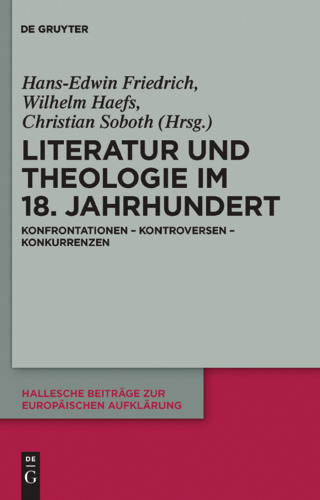 Literatur und Theologie im 18. Jahrhundert: Konfrontationen - Kontroversen - Konkurrenzen