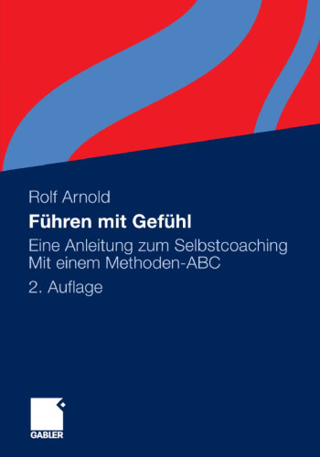 Führen mit Gefühl: Eine Anleitung zum Selbstcoaching. Mit einem Methoden-ABC 2. Auflage