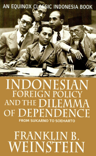 Indonesian Foreign Policy and the Dilemma of Dependence: From Sukarno to Soeharto  