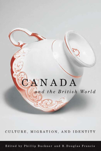 Canada And the British World: Culture, Migration, And Identity