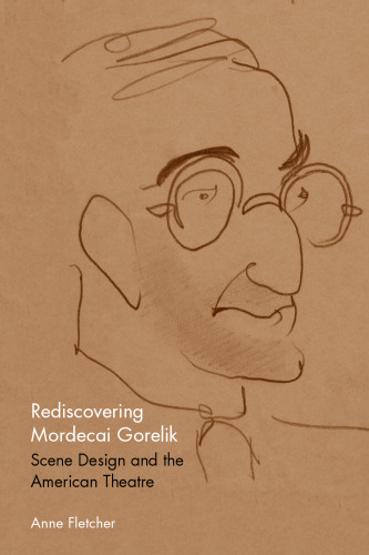 Rediscovering Mordecai Gorelik: Scene Design and the American Theatre (Theater in the Americas)  