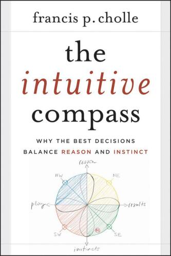 The Intuitive Compass: Why the Best Decisions Balance Reason and Instinct  