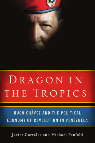 Dragon in the tropics: Hugo Chávez and the political economy of revolution in Venezuela