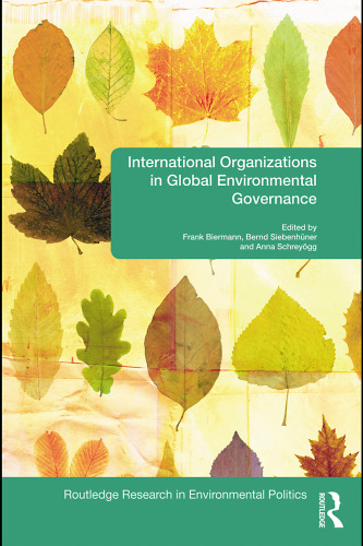 International Organizations in Global Environmental Governance (Routledge Research in Environmental Politics)