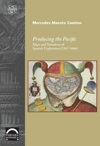 Producing the Pacific: Maps and Narratives of Spanish Exploration, 1567-1606