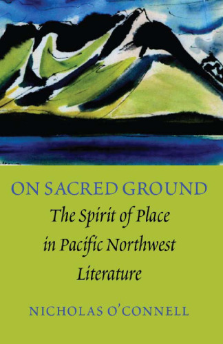 On Sacred Ground: the Spirit of Place in Pacific Northwest Literature