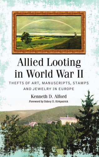 Allied Looting in World War II: Thefts of Art, Manuscripts, Stamps and Jewelry in Europe