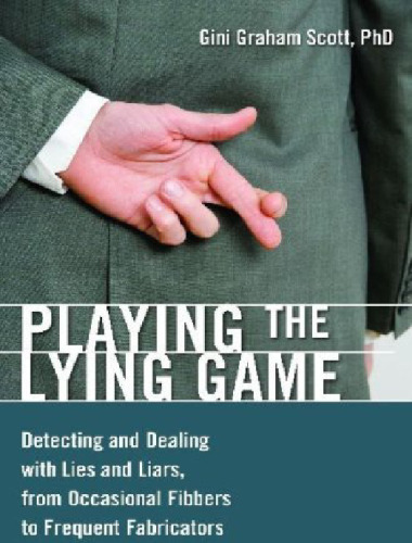 Playing the Lying Game: Detecting and Dealing with Lies and Liars, from Occasional Fibbers to Frequent Fabricators  