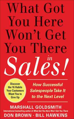 What Got You Here Won't Get You There in Sales: How Successful Salespeople Take it to the Next Level