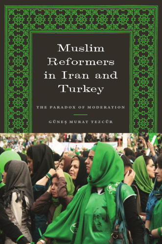 Muslim Reformers in Iran and Turkey: The Paradox of Moderation (Modern Middle East Series)  