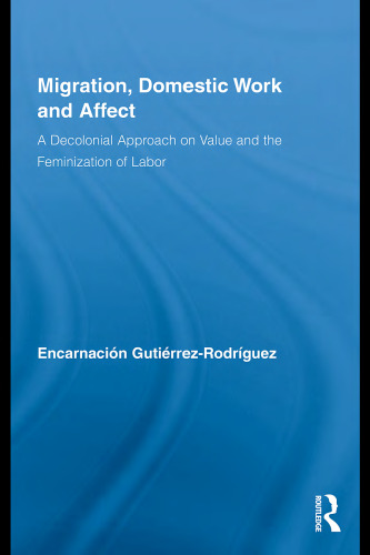 Migration, Domestic Work and Affect: A Decolonial Approach on Value and the Feminization of Labor (Routledge Research in Gender and Society)