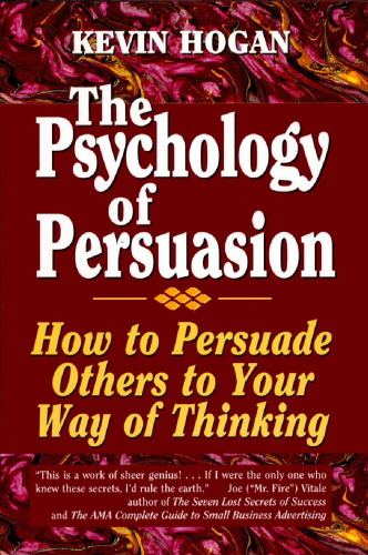 The Psychology of Persuasion: How To Persuade Others To Your Way Of Thinking