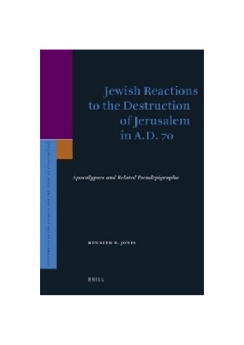Jewish Reactions to the Destruction of Jerusalem in A.d. 70: Apocalypses and Related Pseudepigrapha (Supplements to the Journal for the Study of Judaism)