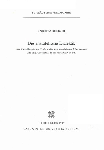 Die aristotelische Dialektik. Ihre Darstellung in der 'Topik' und in den 'Sophistischen Widerlegungen' und ihre Anwendung in der 'Metaphysik' M 1-3 (Beiträge zur Philosophie, Neue Folge)