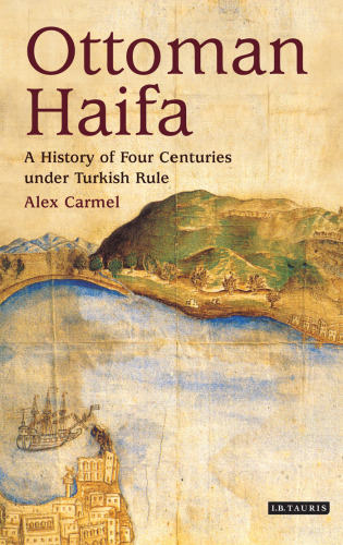 Ottoman Haifa: A History of Four Centuries under Turkish Rule (Library of Middle East History)