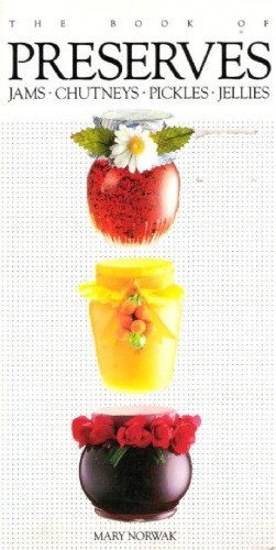 The Book of Preserves: Jams, Chutneys, Pickles, Jellies  