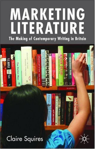 Marketing literature: the making of contemporary writing in Britain