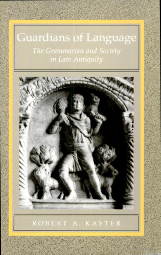 Guardians of Language: The Grammarian and Society in Late Antiquity (Transformation of the Classical Heritage)
