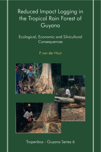 Reduced Impact Logging in the Tropical Rain Forest of Guyana: Ecological, Economic and Silvicutural Consequences (Tropenbos Guyana series)  