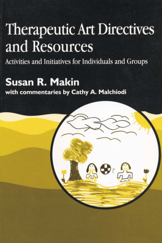 Therapeutic Art Directives and Resources: Activities and Initiatives for Individuals and Groups
