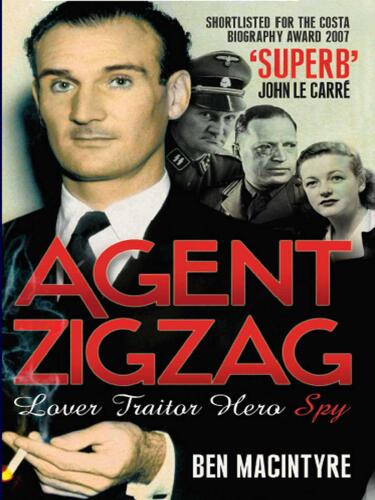 Agent Zigzag: The True Wartime Story of Eddie Chapman: Lover, Traitor, Hero, Spy