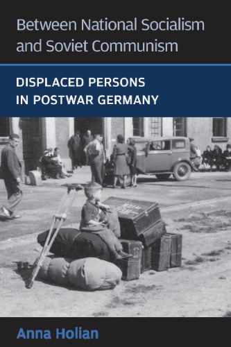 Between National Socialism and Soviet Communism: Displaced Persons in Postwar Germany (Social History, Popular Culture, and Politics in Germany)  