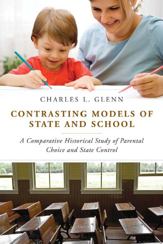 Contrasting Models of State and School: A Comparative Historical Study of Parental Choice and State Control  