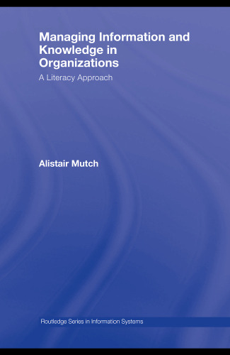 Managing Information and Knowledge in Organizations: A Literacy Approach (Routledge Series in Information Systems)
