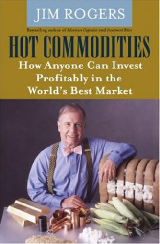 Hot Commodities : How Anyone Can Invest Profitably in the World's Best Market